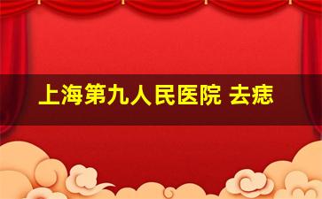 上海第九人民医院 去痣